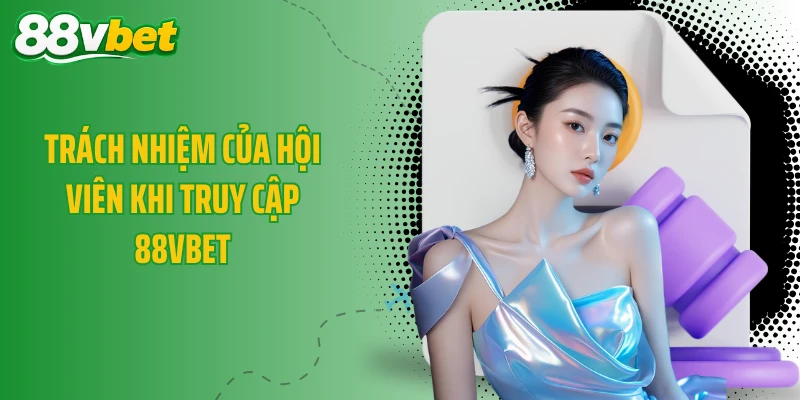 Trách nhiệm của hội viên khi truy cập 88VBET