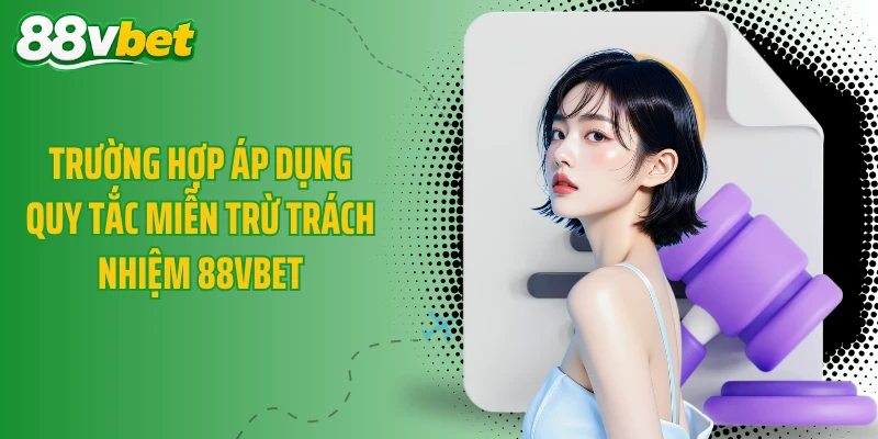 Trường hợp áp dụng quy tắc miễn trừ trách nhiệm 88VBET