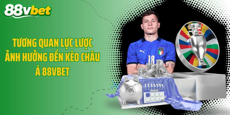 Tương quan lực lược ảnh hưởng đến kèo châu Á 88VBET