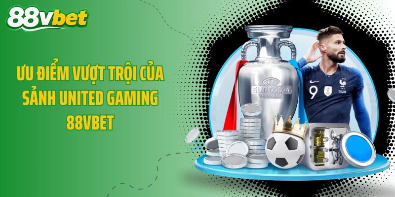 Ưu điểm vượt trội của sảnh United Gaming 88VBET
