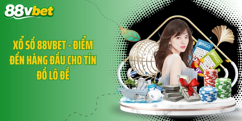 Xổ số 88VBET - điểm đến hàng đầu cho tín đồ lô đề